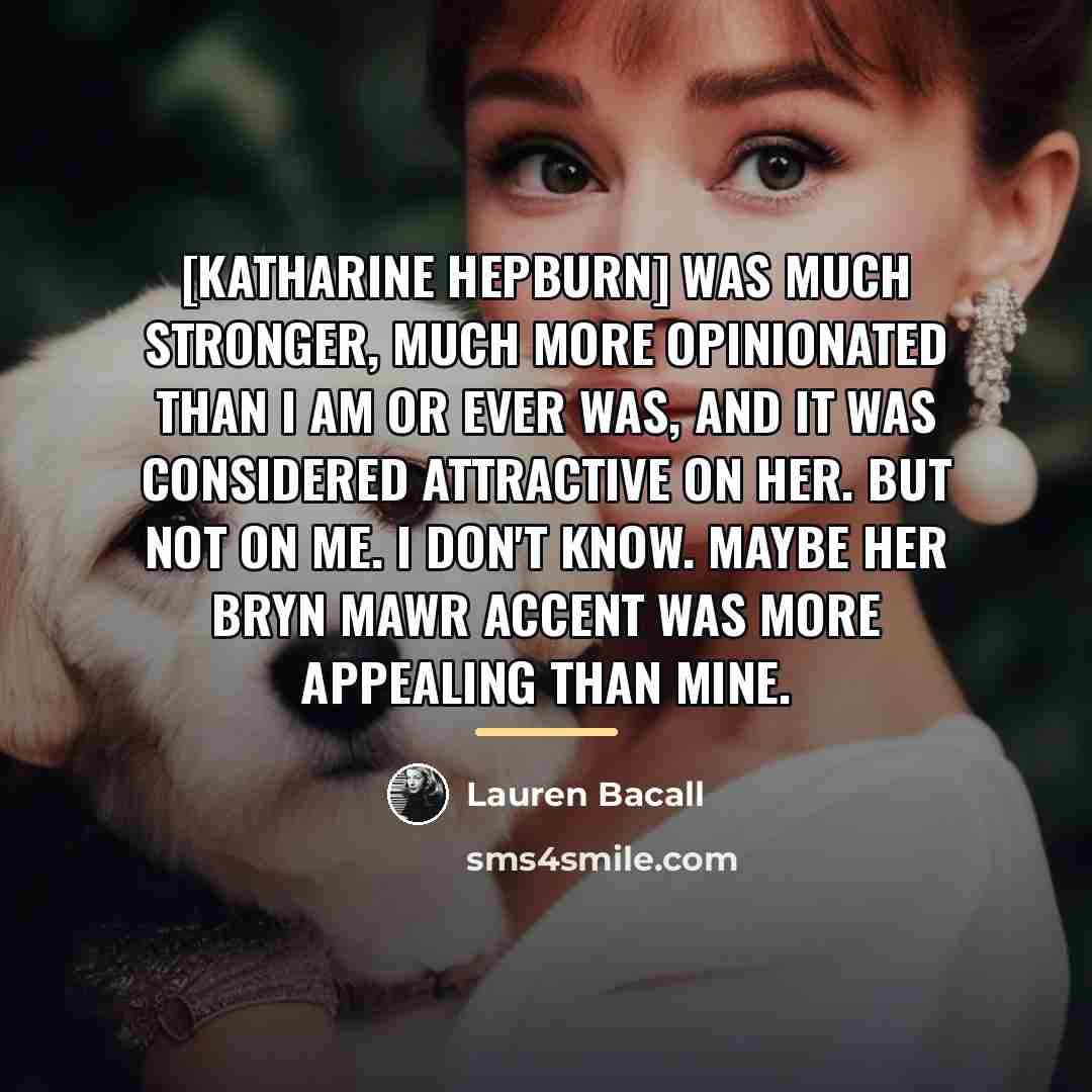 “[Katharine Hepburn] was much stronger, much more opinionated than I…” quote by Lauren Bacall