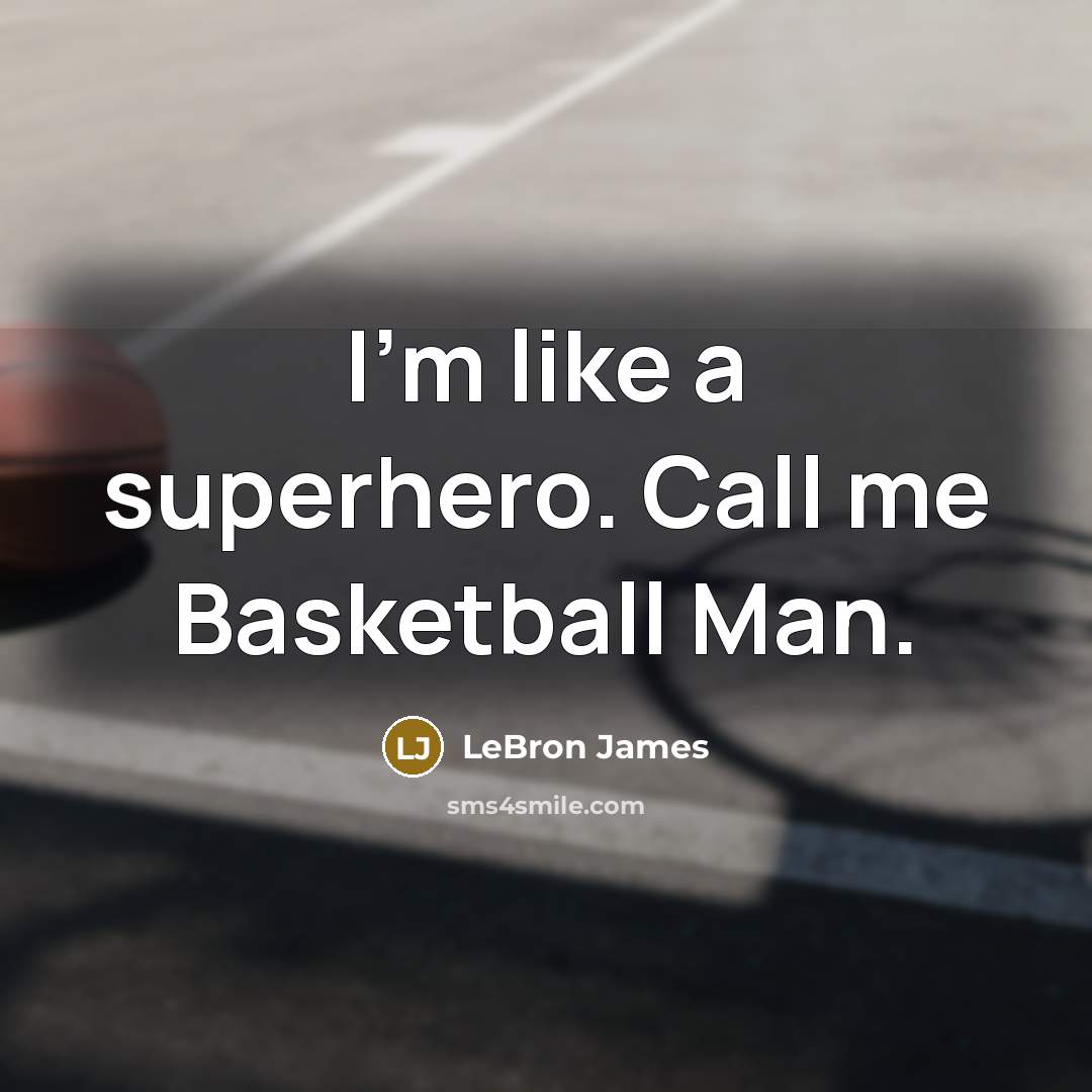 “I'm like a superhero. Call me Basketball Man.…” quote by LeBron James