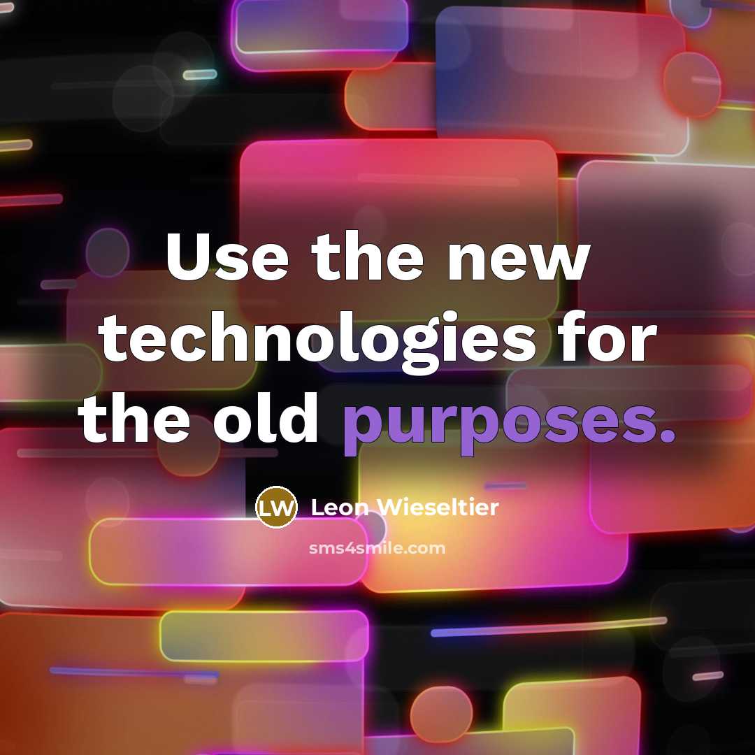 “Use the new technologies for the old purposes.” quote by Leon Wieseltier