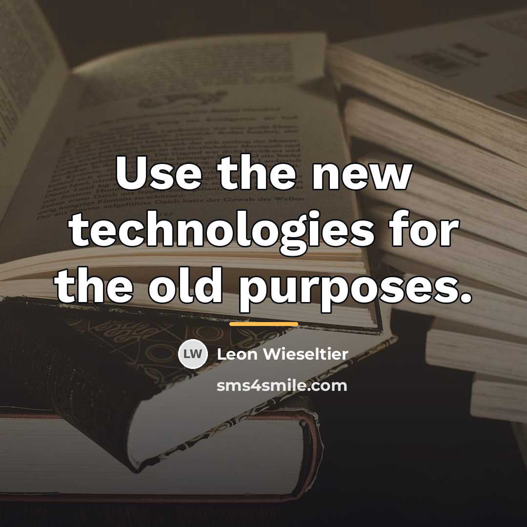 “Use the new technologies for the old purposes.…” quote by Leon Wieseltier