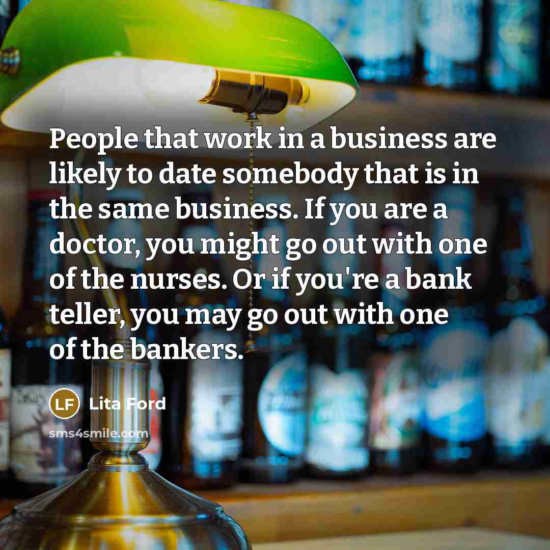 “People that work in a business are likely to date…” quote by Lita Ford