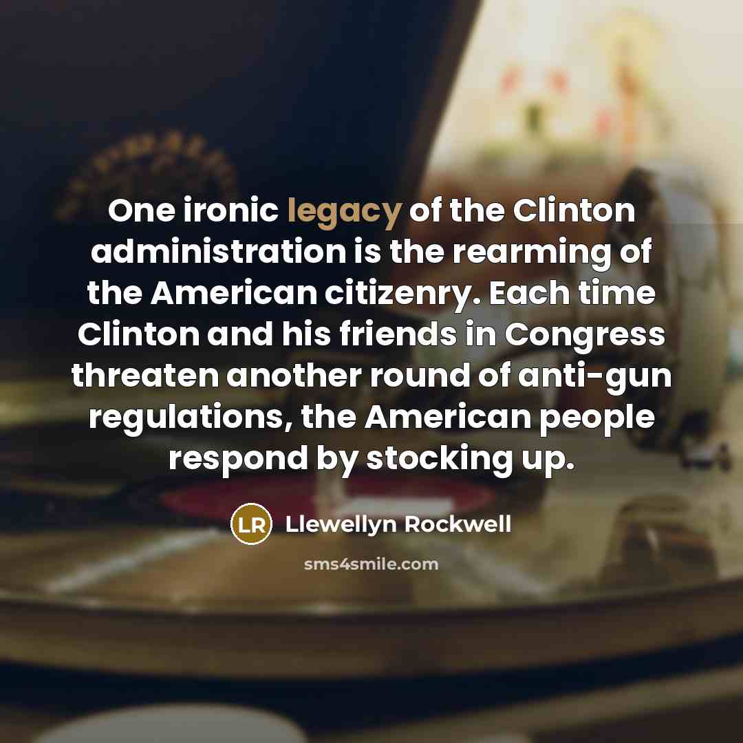 “One ironic legacy of the Clinton administration is the rearming…” quote by Llewellyn Rockwell