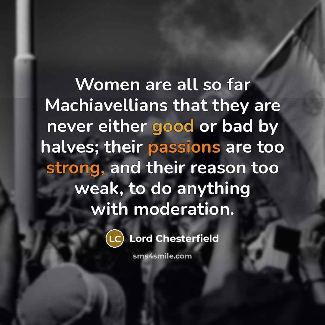 “Women are all so far Machiavellians that they are never…” quote by Lord Chesterfield