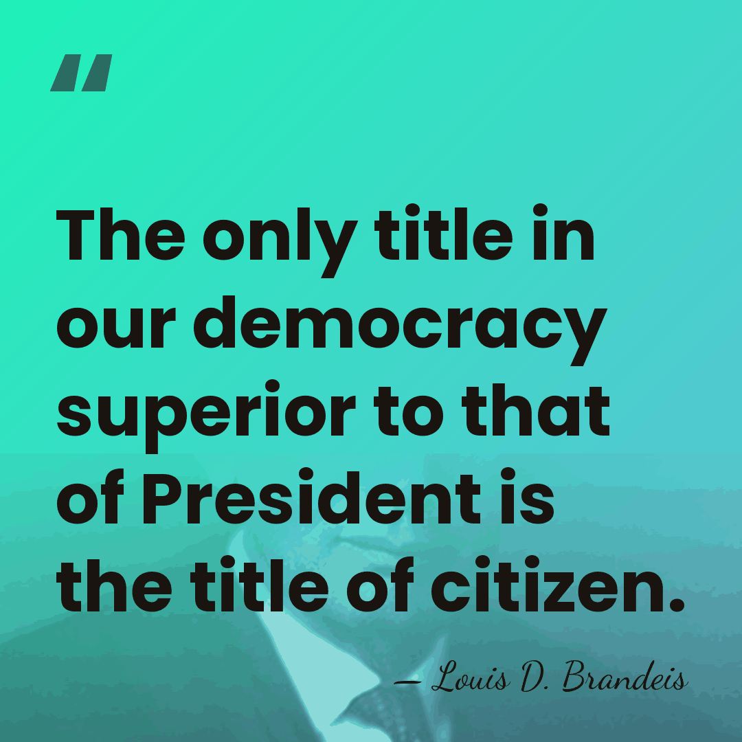 The only title in our democracy superior to that of President is&hellip; - Louis D. Brandeis
