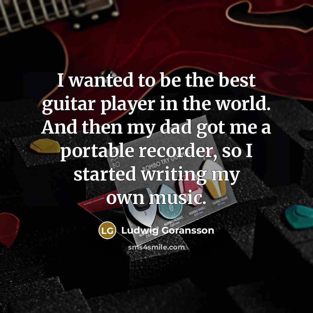 “I wanted to be the best guitar player in the…” quote by Ludwig Goransson