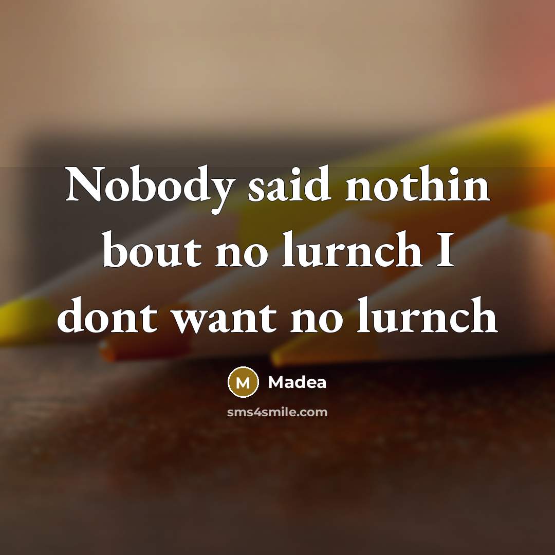 “Nobody said nothin bout no lurnch I dont want no…” quote by Madea