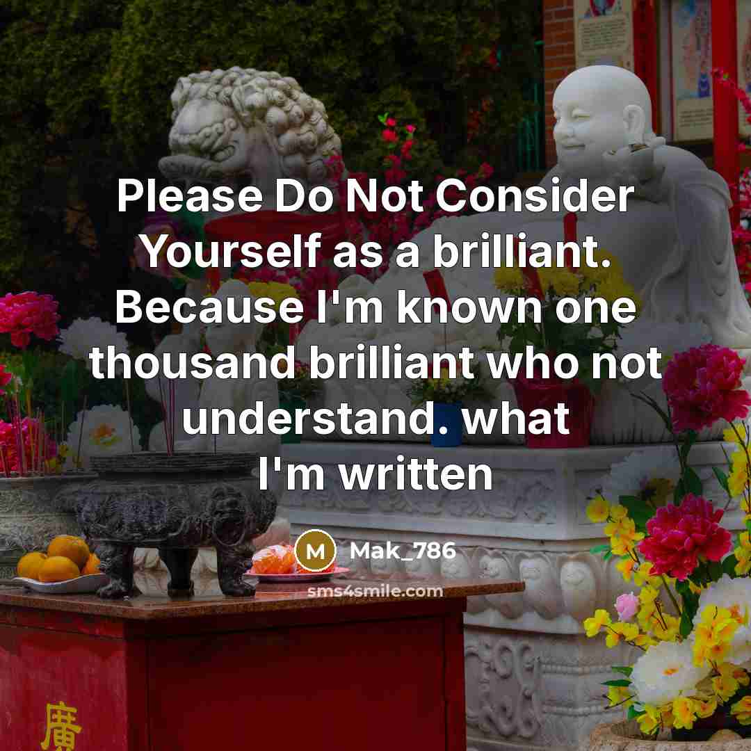 “Please Do Not Consider Yourself as a brilliant. Because I'm…” quote by Mak_786
