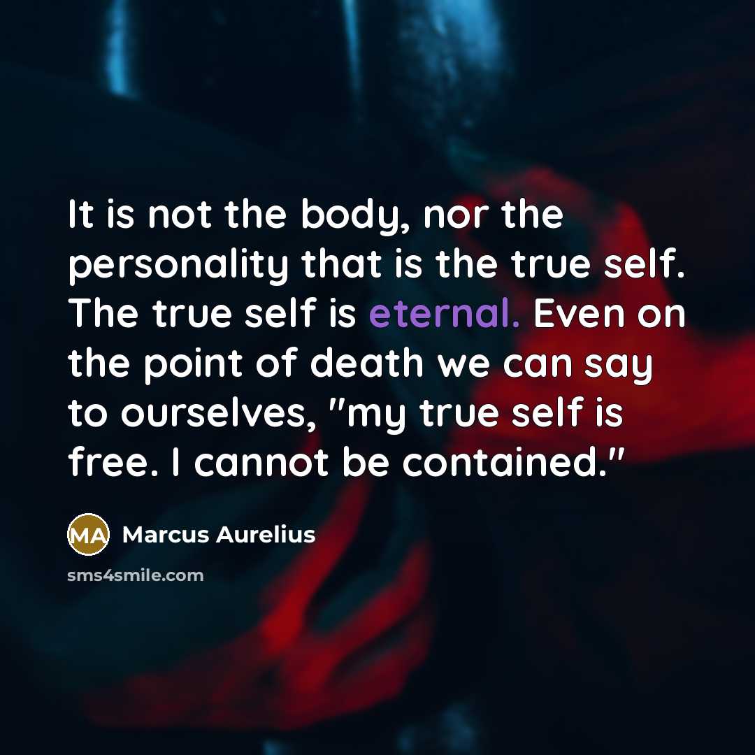 “It is not the body, nor the personality that is…” quote by Marcus Aurelius
