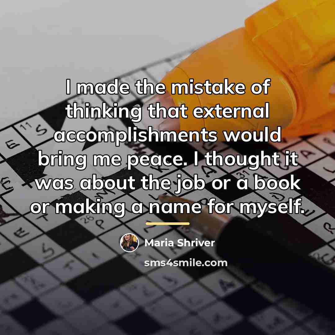 “I made the mistake of thinking that external accomplishments would…” quote by Maria Shriver