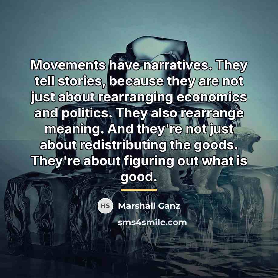 “Movements have narratives. They tell stories, because they are not…” quote by Marshall Ganz