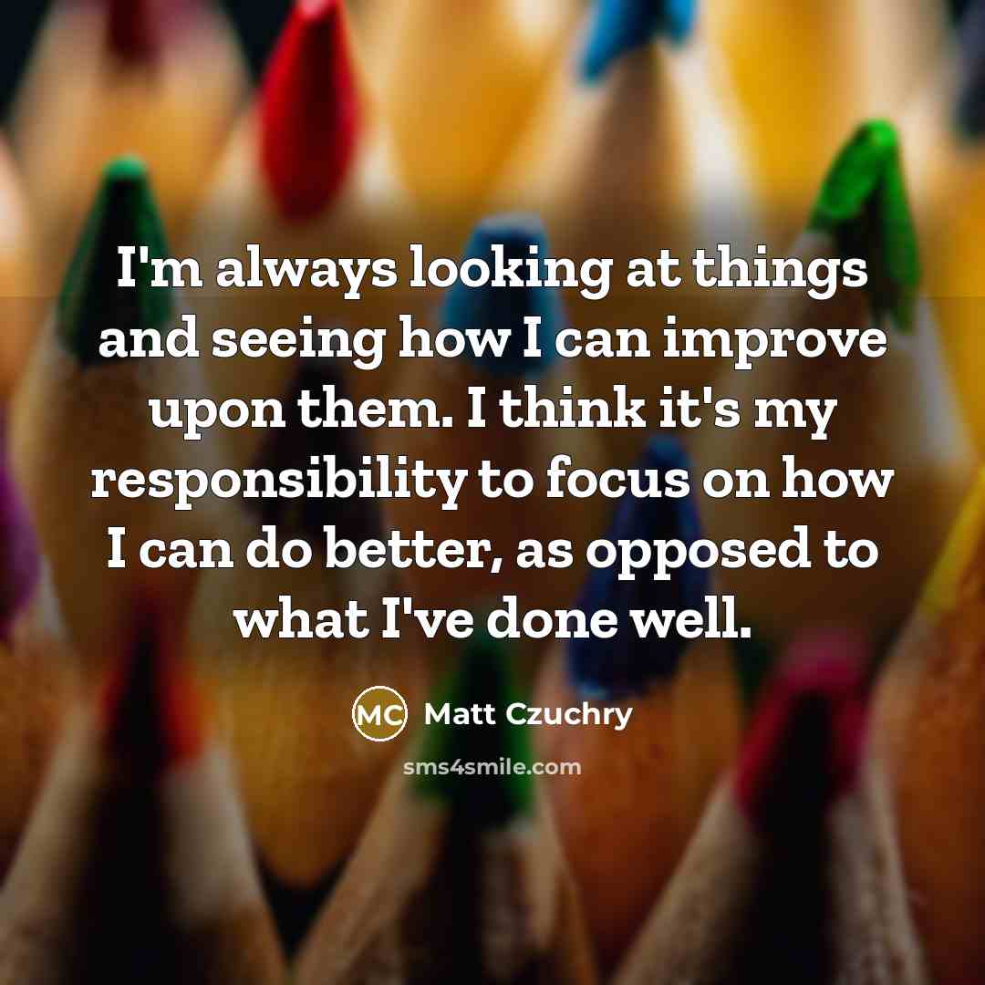 “I'm always looking at things and seeing how I can…” quote by Matt Czuchry