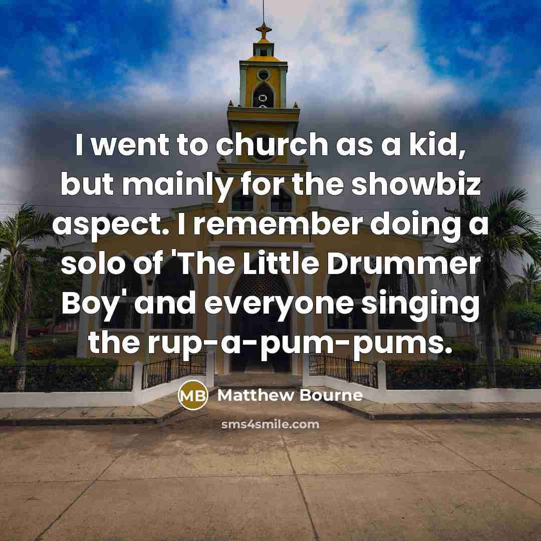 “I went to church as a kid, but mainly for…” quote by Matthew Bourne
