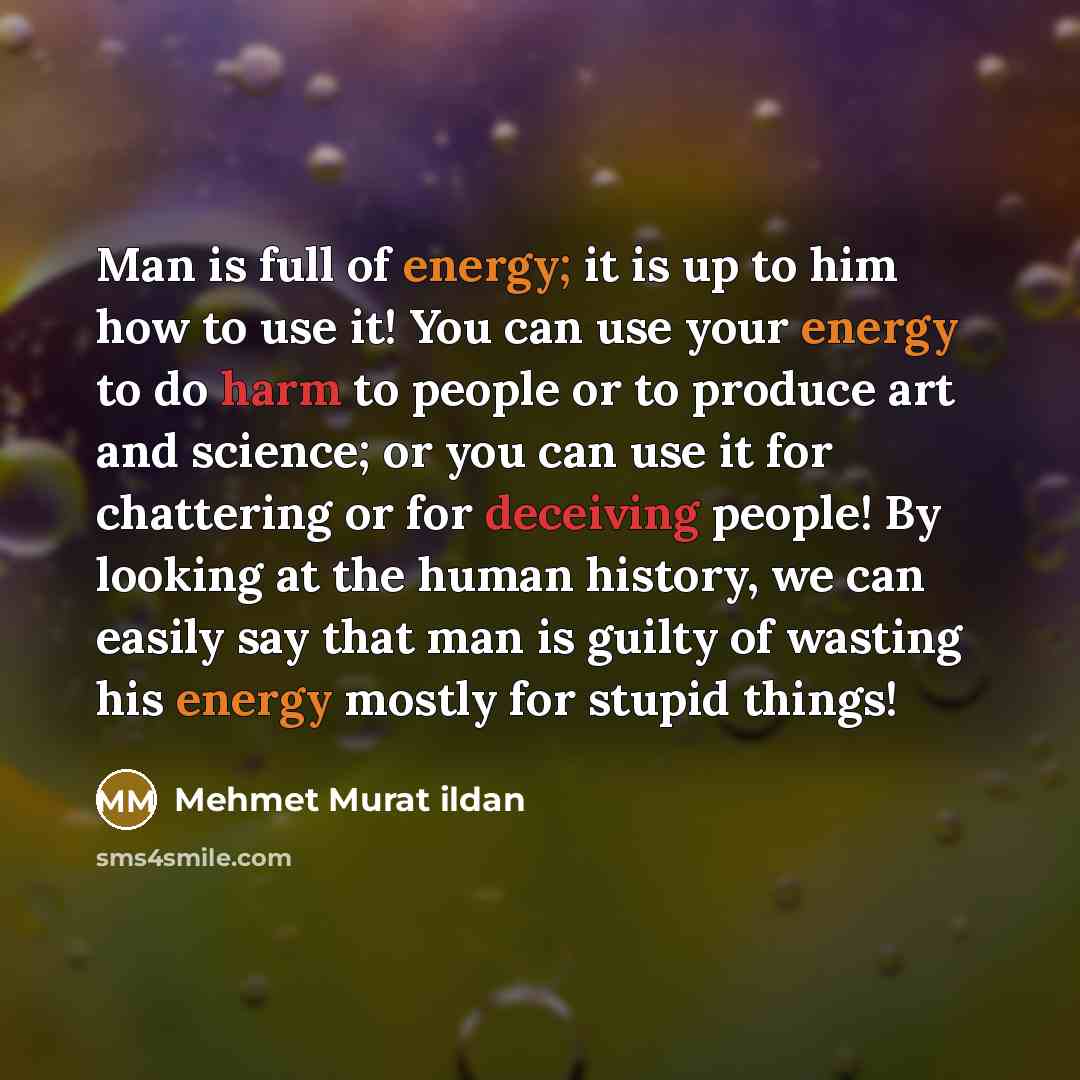 “Man is full of energy; it is up to him…” quote by Mehmet Murat Ildan