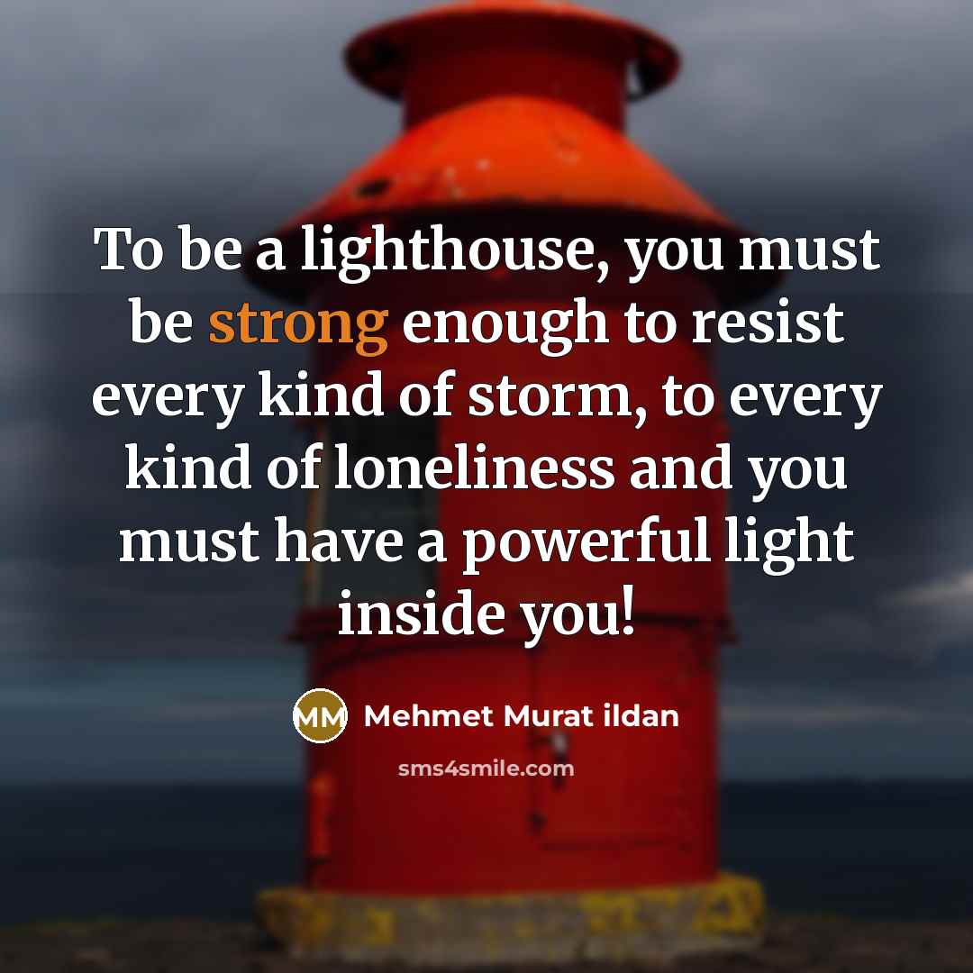 “To be a lighthouse, you must be strong enough to…” quote by Mehmet Murat Ildan