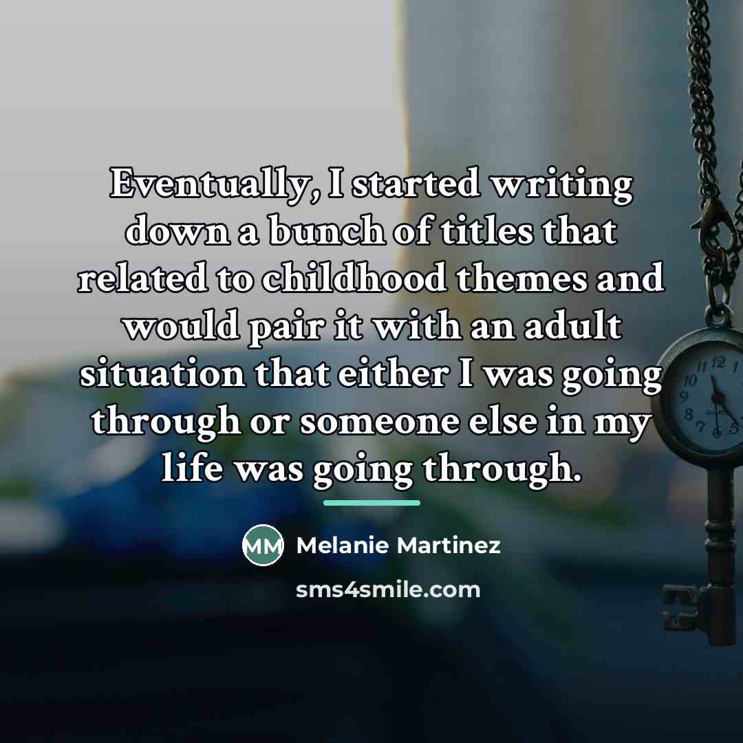 “Eventually, I started writing down a bunch of titles that…” quote by Melanie Martinez