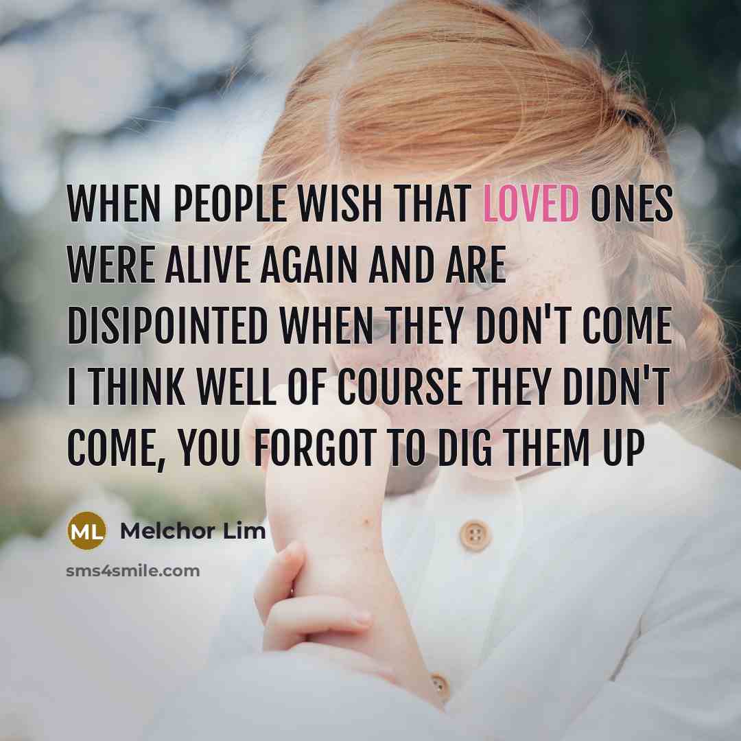“When people wish that loved ones were alive again and…” quote by Melchor Lim