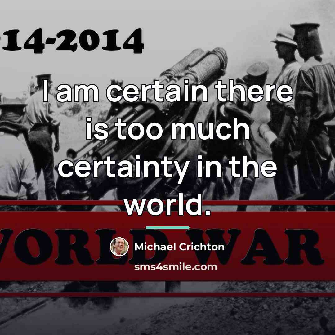 “I am certain there is too much certainty in the…” quote by Michael Crichton