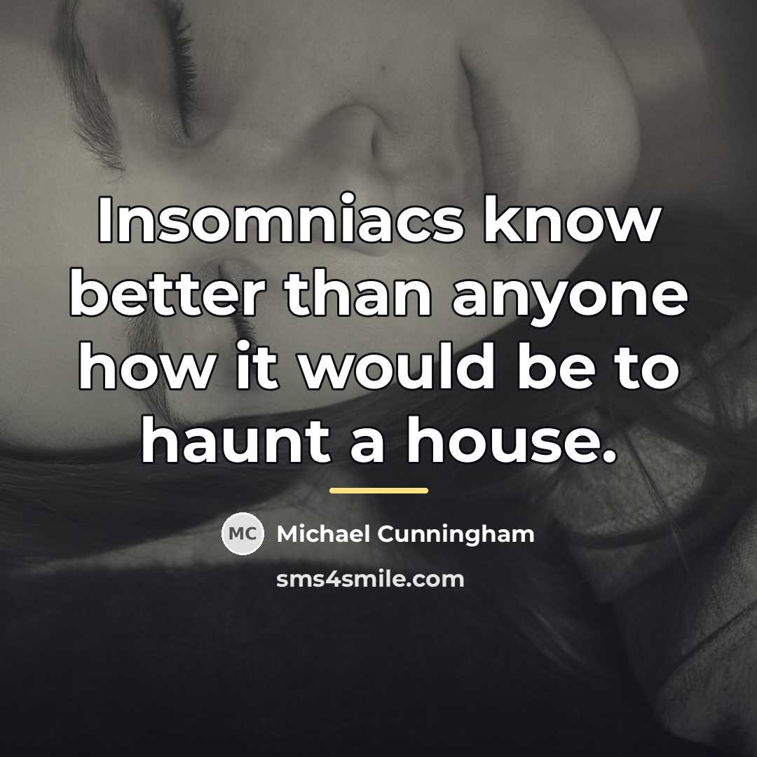 “Insomniacs know better than anyone how it would be to…” quote by Michael Cunningham