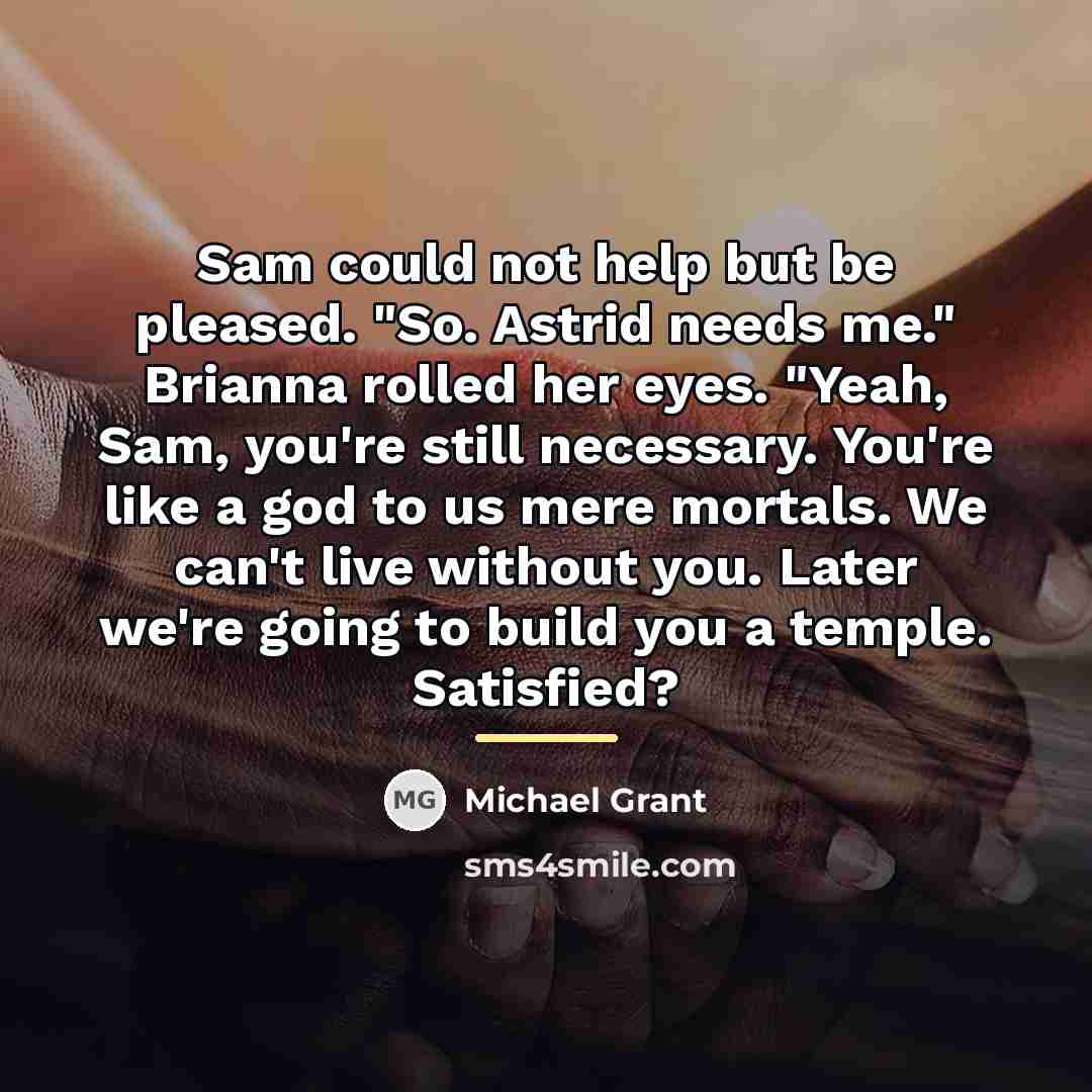 “Sam could not help but be pleased. "So. Astrid needs…” quote by Michael Grant