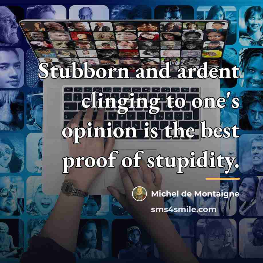 “Stubborn and ardent clinging to one's opinion is the best…” quote by Michel de Montaigne
