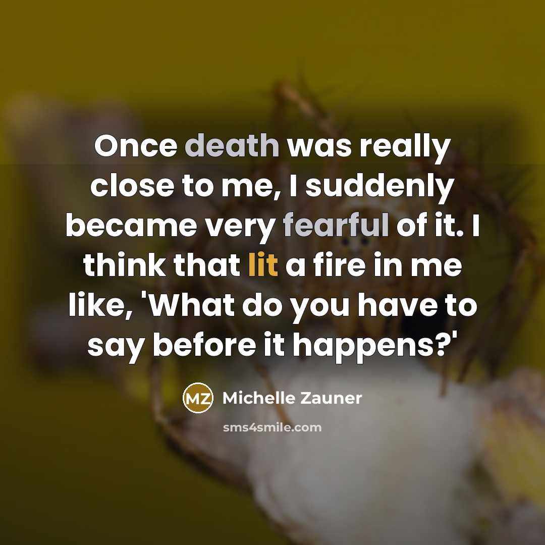“Once death was really close to me, I suddenly became…” quote by Michelle Zauner