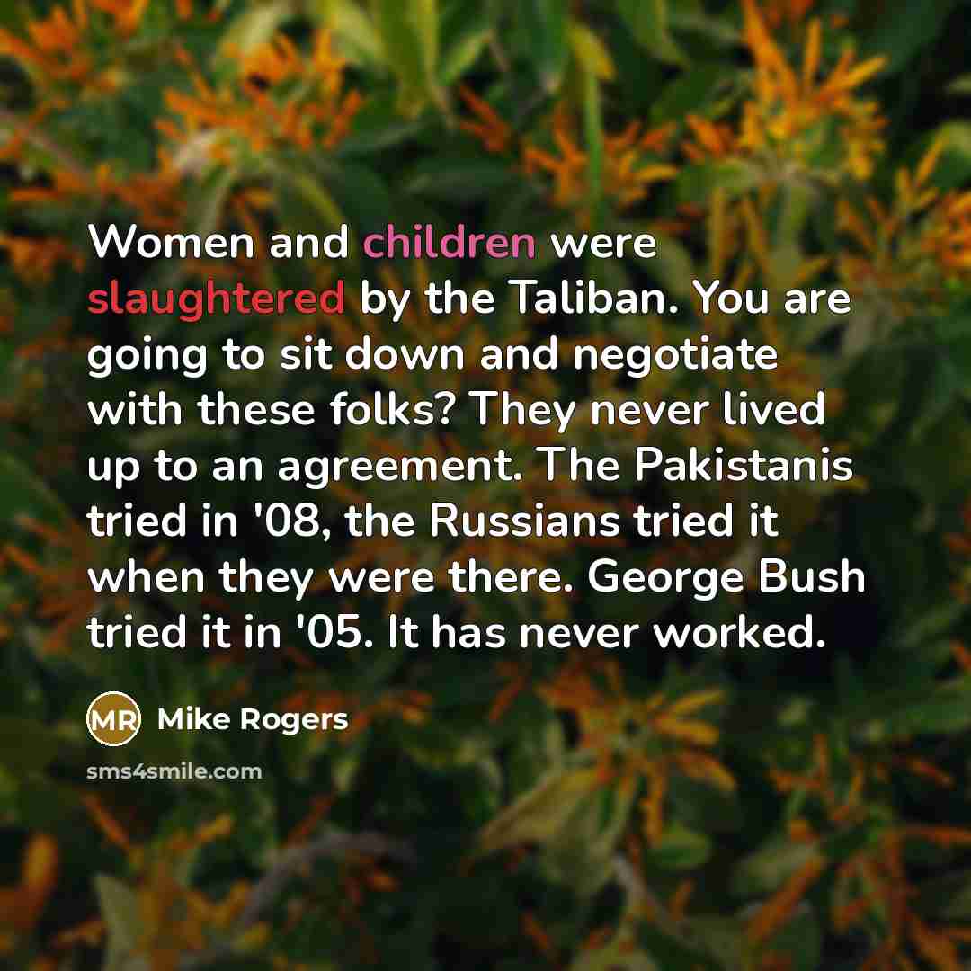 “Women and children were slaughtered by the Taliban. You are…” quote by Mike Rogers