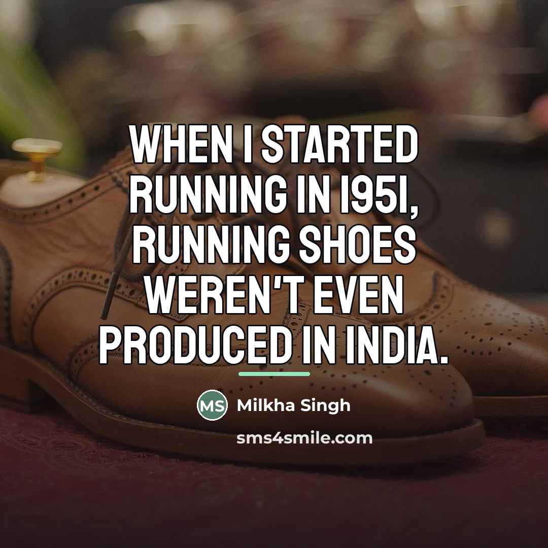 “When I started running in 1951, running shoes weren't even…” quote by Milkha Singh