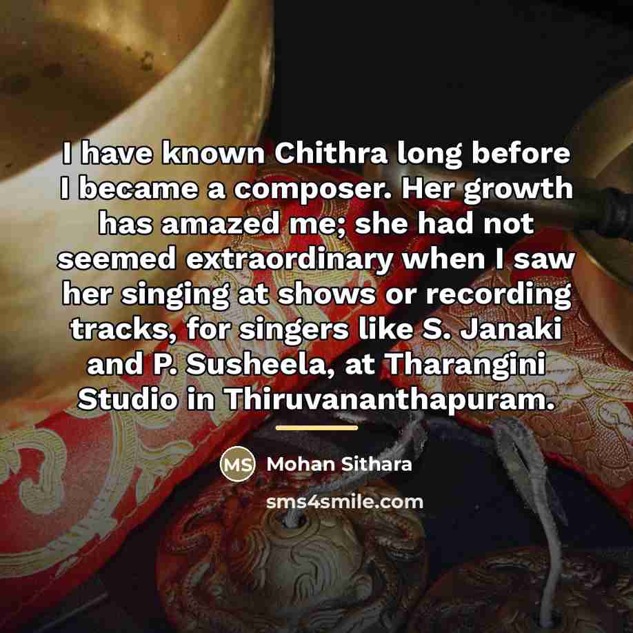 “I have known Chithra long before I became a composer.…” quote by Mohan Sithara