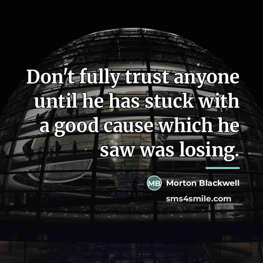 “Don't fully trust anyone until he has stuck with a…” quote by Morton Blackwell