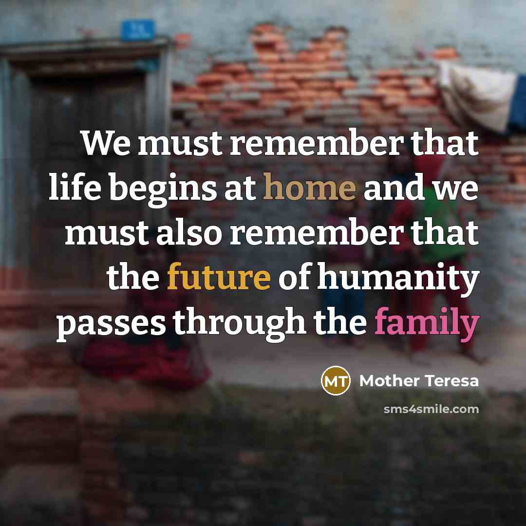 “We must remember that life begins at home and we…” quote by Mother Teresa