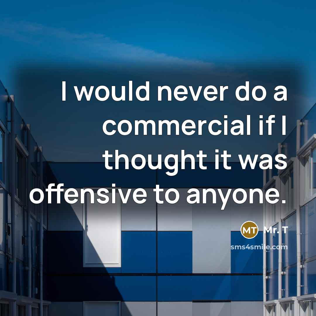 “I would never do a commercial if I thought it…” quote by Mr. T
