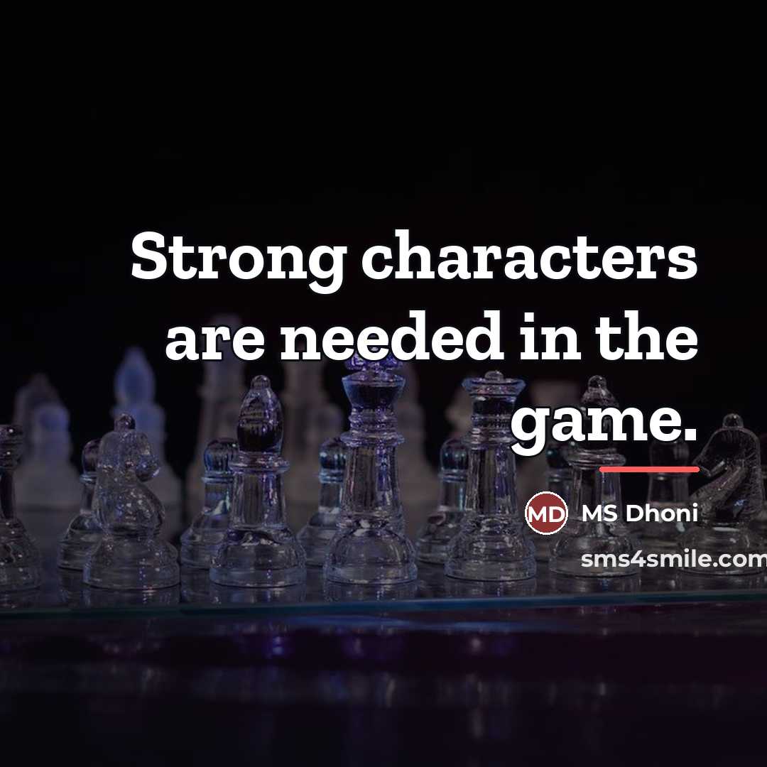 “Strong characters are needed in the game.…” quote by MS Dhoni