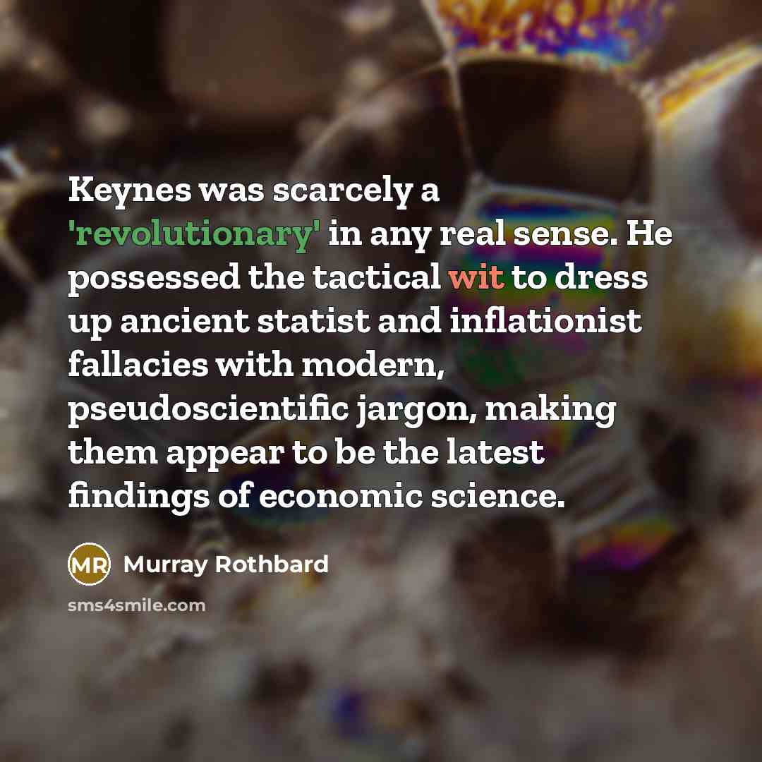“Keynes was scarcely a 'revolutionary' in any real sense. He…” quote by Murray Rothbard