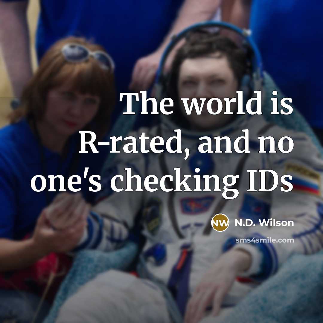 “The world is R-rated, and no one's checking IDs…” quote by N.D. Wilson