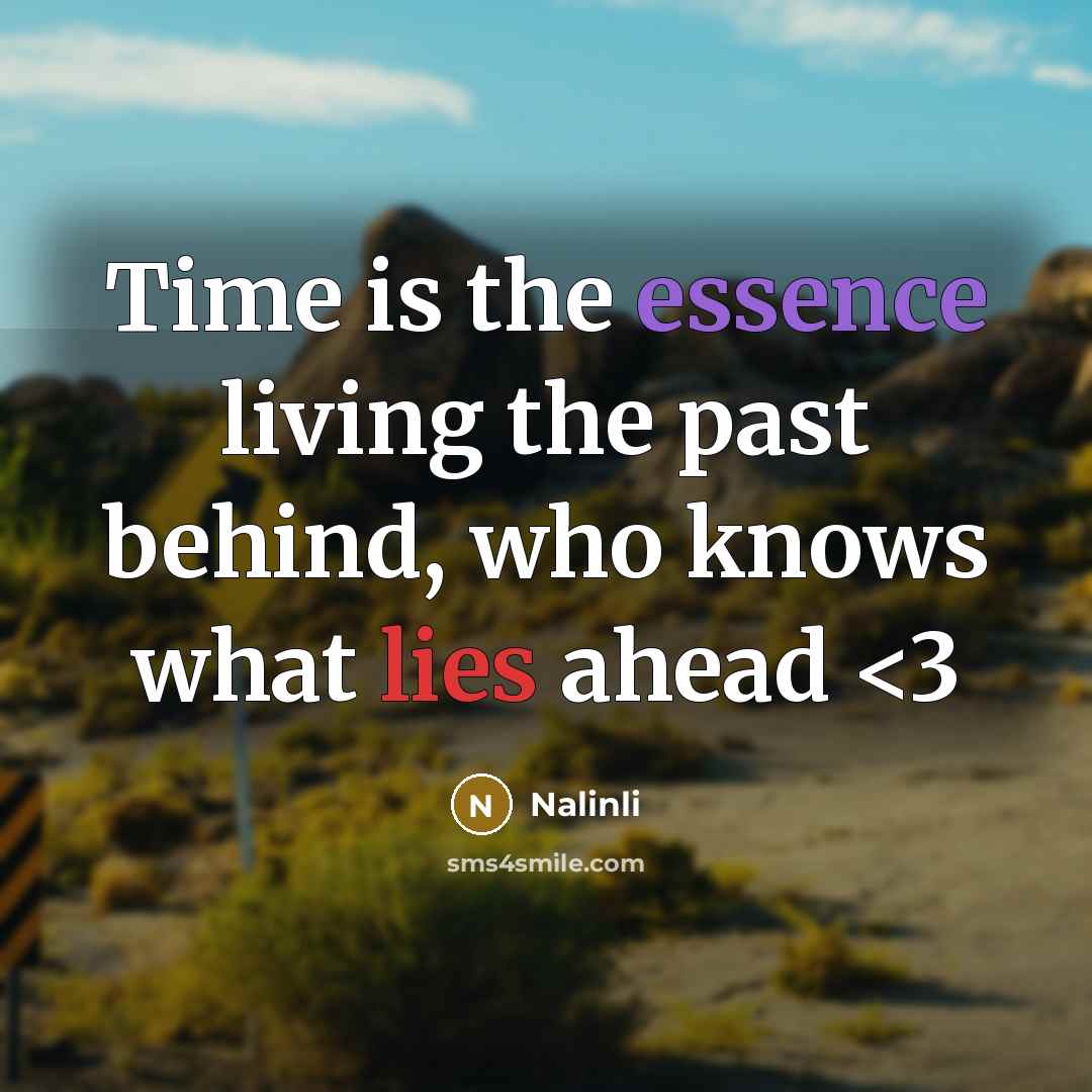 “Time is the essence living the past behind, who knows what lies ahead” quote by Nalinli