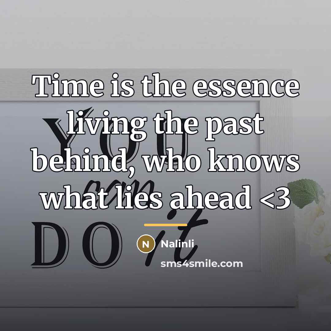 “Time is the essence living the past behind, who knows…” quote by Nalinli