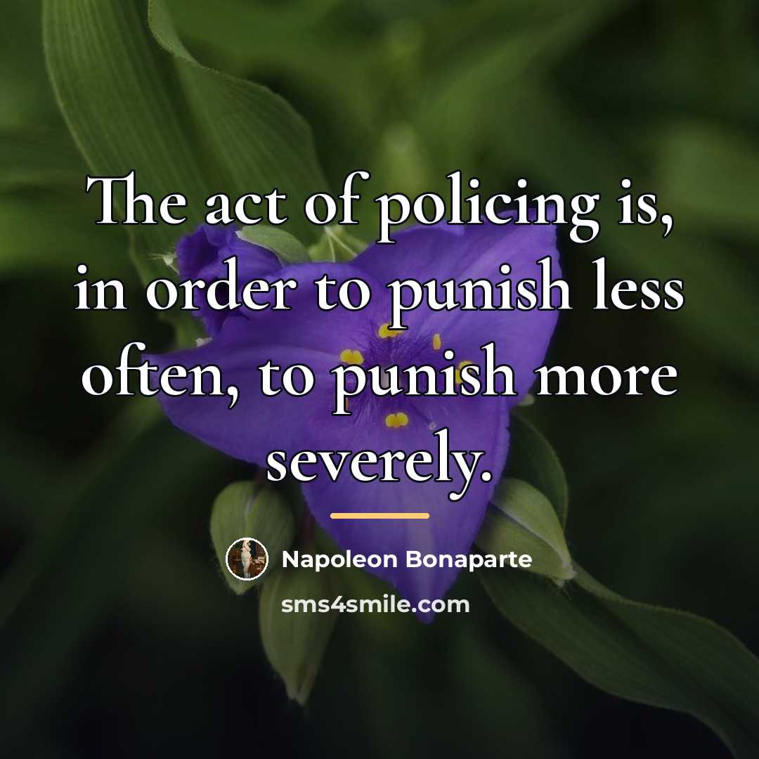 “The act of policing is, in order to punish less…” quote by Napoleon Bonaparte