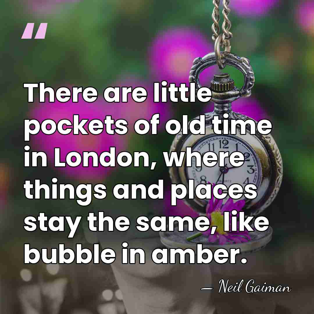 There are little pockets of old time in London, where things and&hellip; - Neil Gaiman