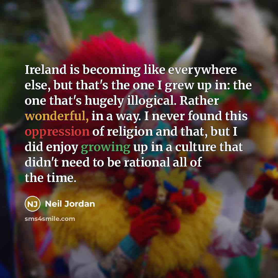 “Ireland is becoming like everywhere else, but that's the one…” quote by Neil Jordan
