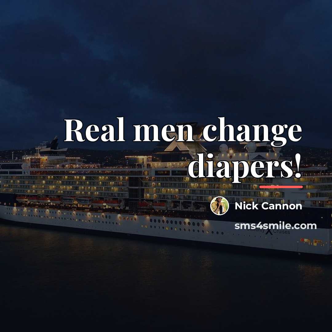 “Real men change diapers!…” quote by Nick Cannon