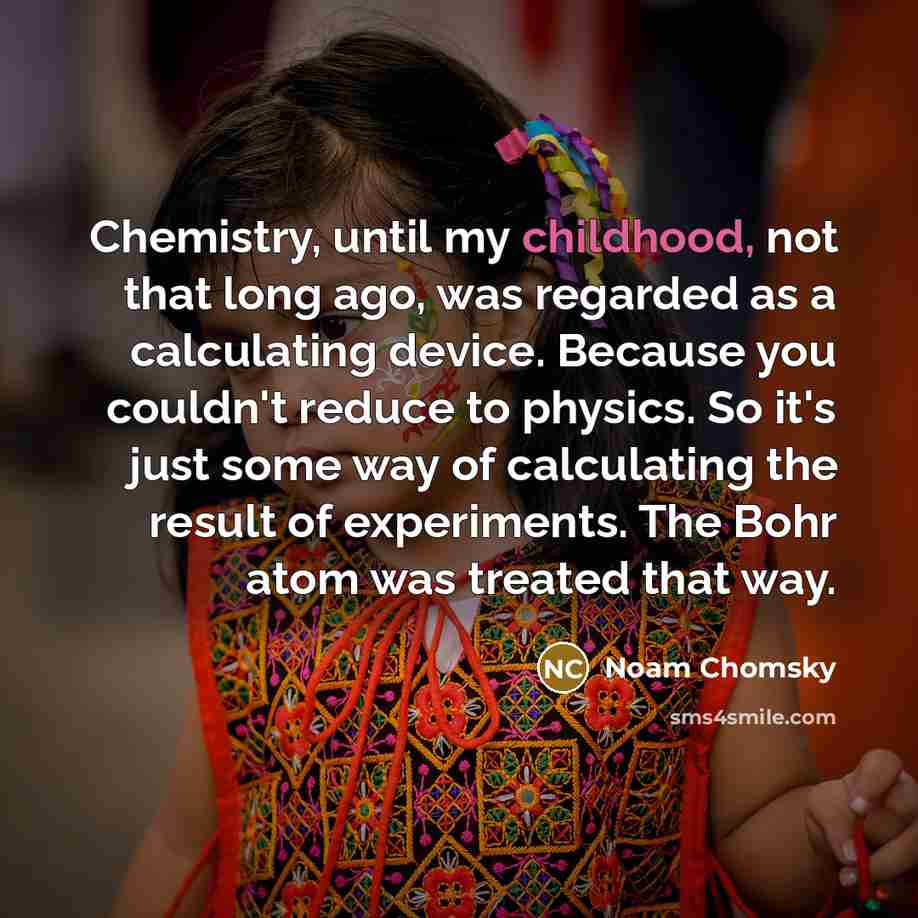 “Chemistry, until my childhood, not that long ago, was regarded…” quote by Noam Chomsky