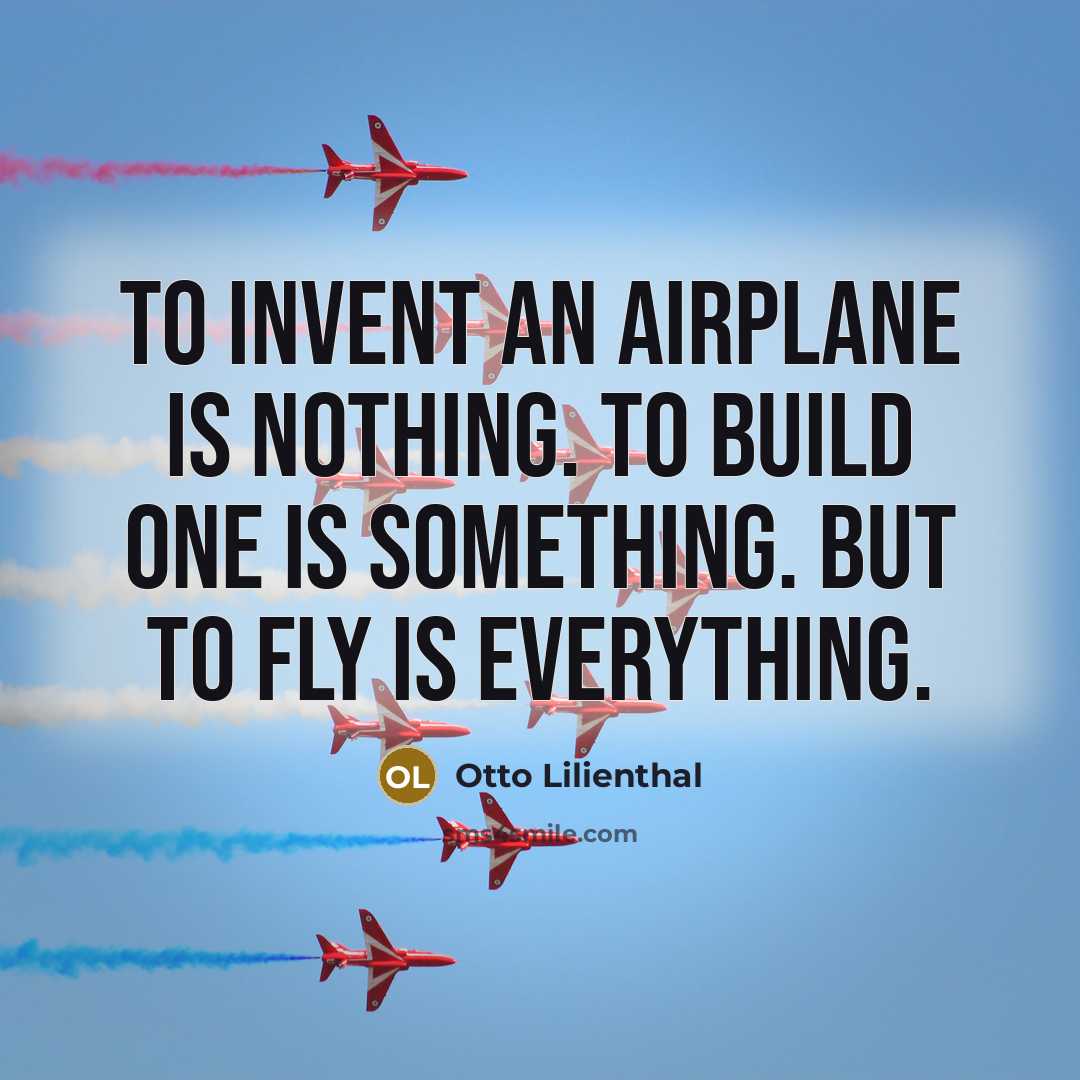 “To invent an airplane is nothing. To build one is…” quote by Otto Lilienthal