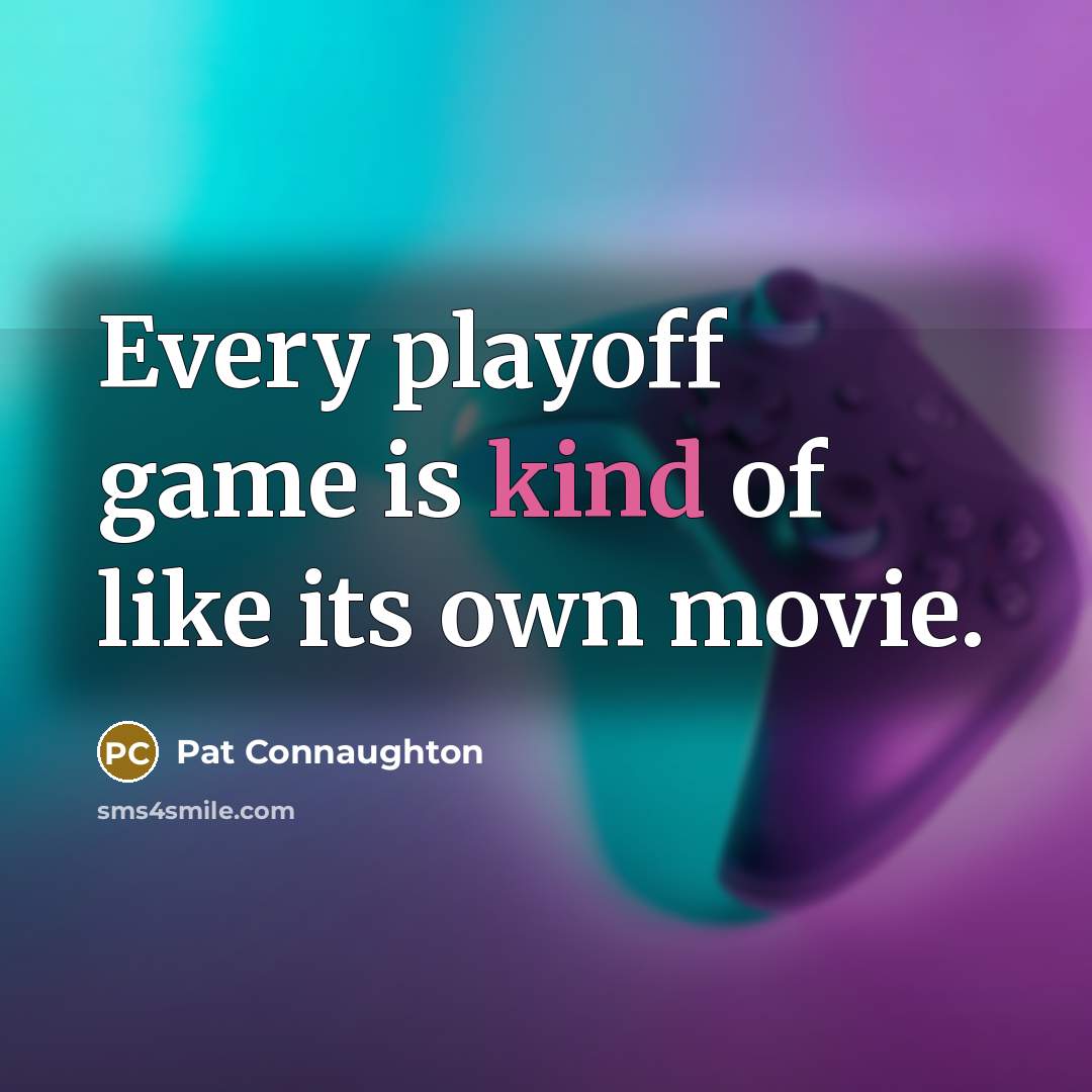 “Every playoff game is kind of like its own movie.…” quote by Pat Connaughton