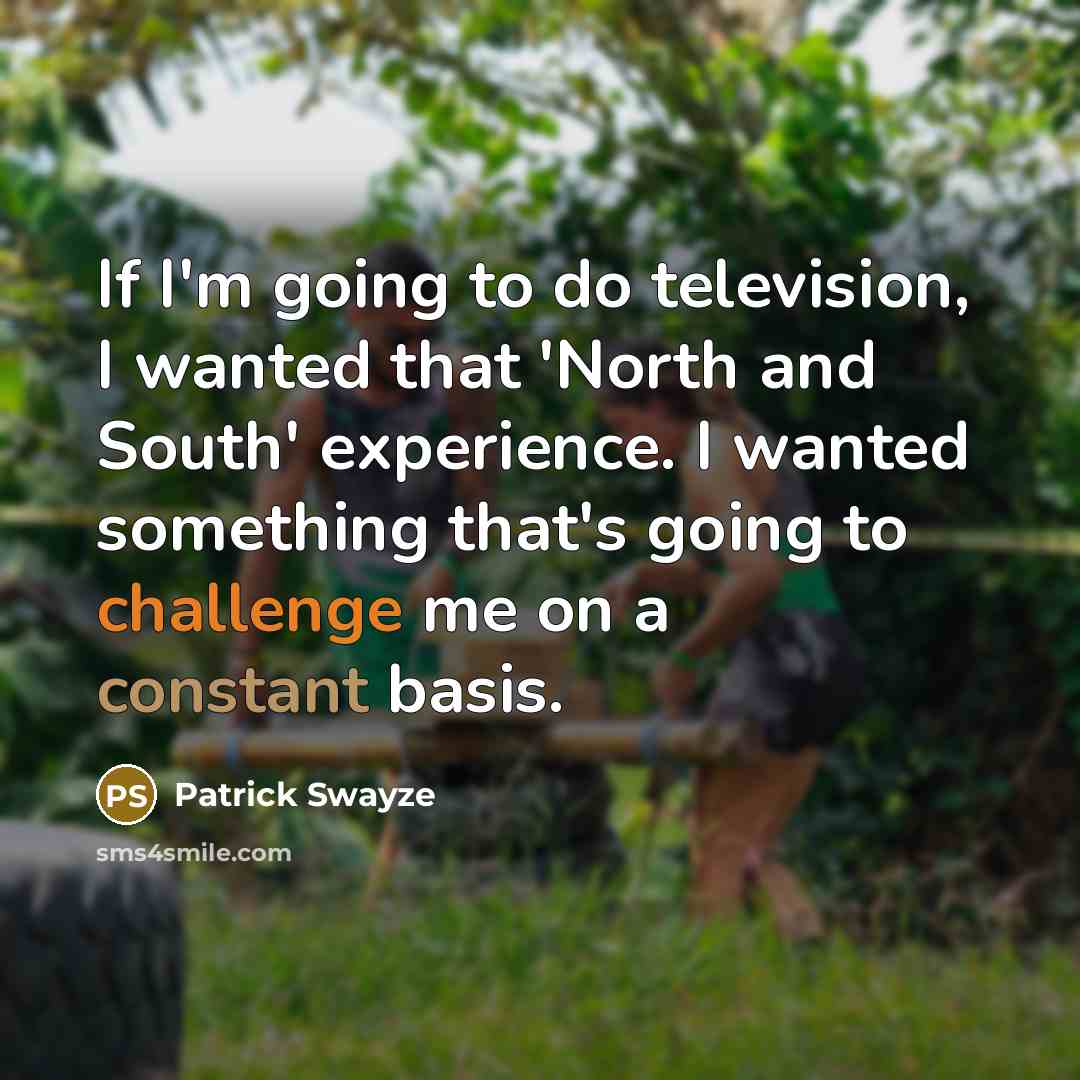 “If I'm going to do television, I wanted that 'North…” quote by Patrick Swayze