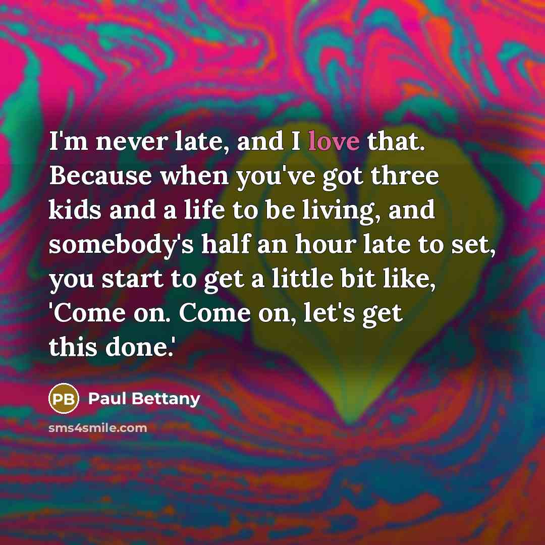“I'm never late, and I love that. Because when you've…” quote by Paul Bettany