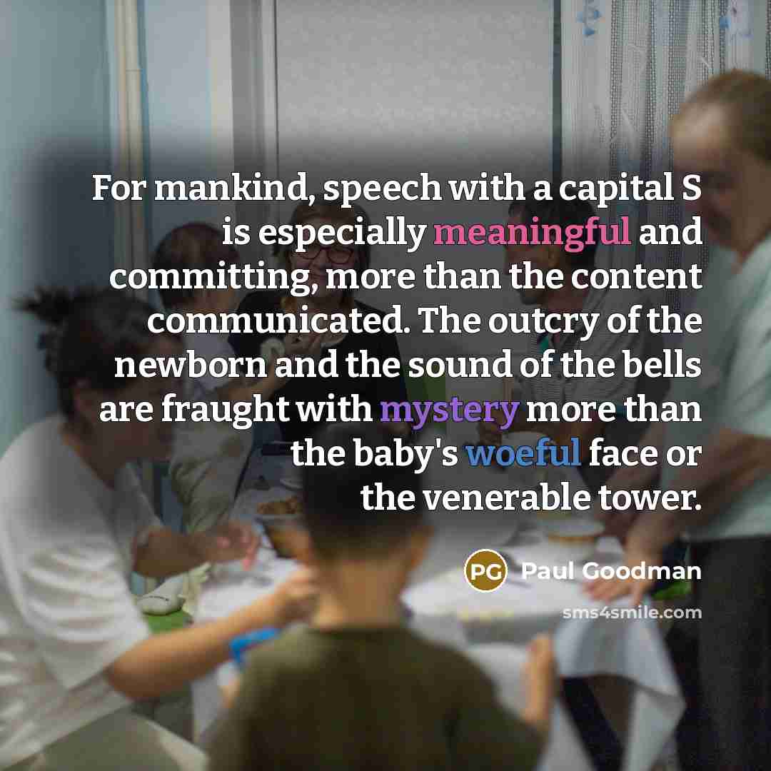 “For mankind, speech with a capital S is especially meaningful…” quote by Paul Goodman