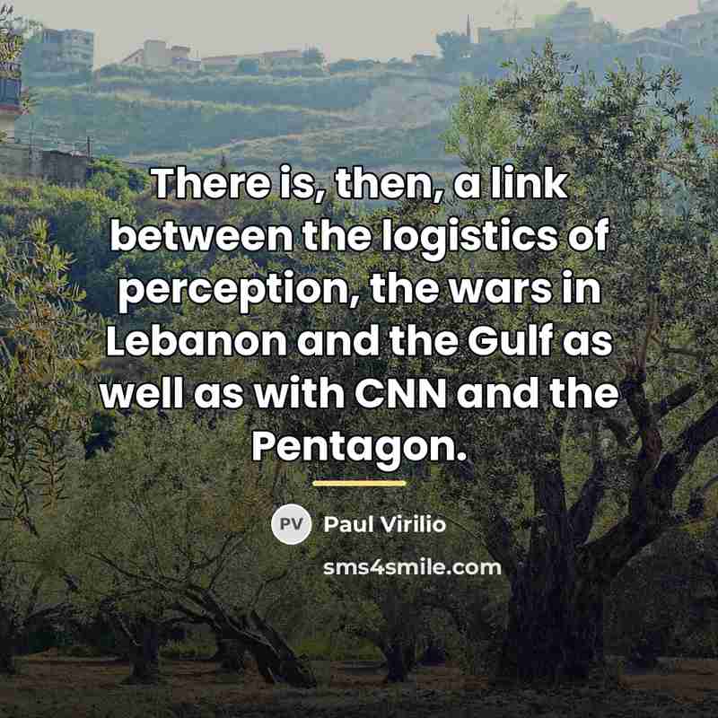 “There is, then, a link between the logistics of perception,…” quote by Paul Virilio