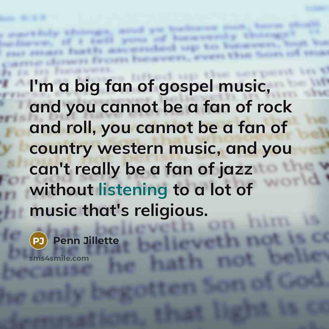 “I'm a big fan of gospel music, and you cannot…” quote by Penn Jillette