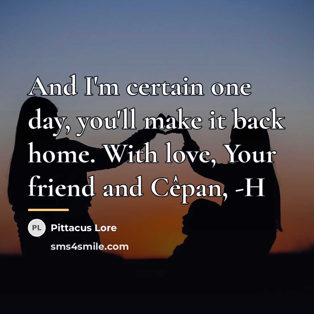 “And I'm certain one day, you'll make it back home.…” quote by Pittacus Lore