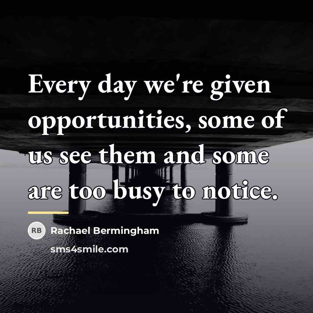 “Every day we're given opportunities, some of us see them…” quote by Rachael Bermingham